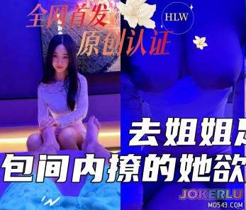  去姐姐的足浴店照顾她生意半个月没操她包间内撩的她欲火焚身一线天美穴一碰全是水